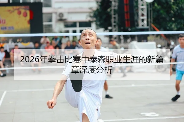 2026年拳击比赛中泰森职业生涯的新篇章深度分析